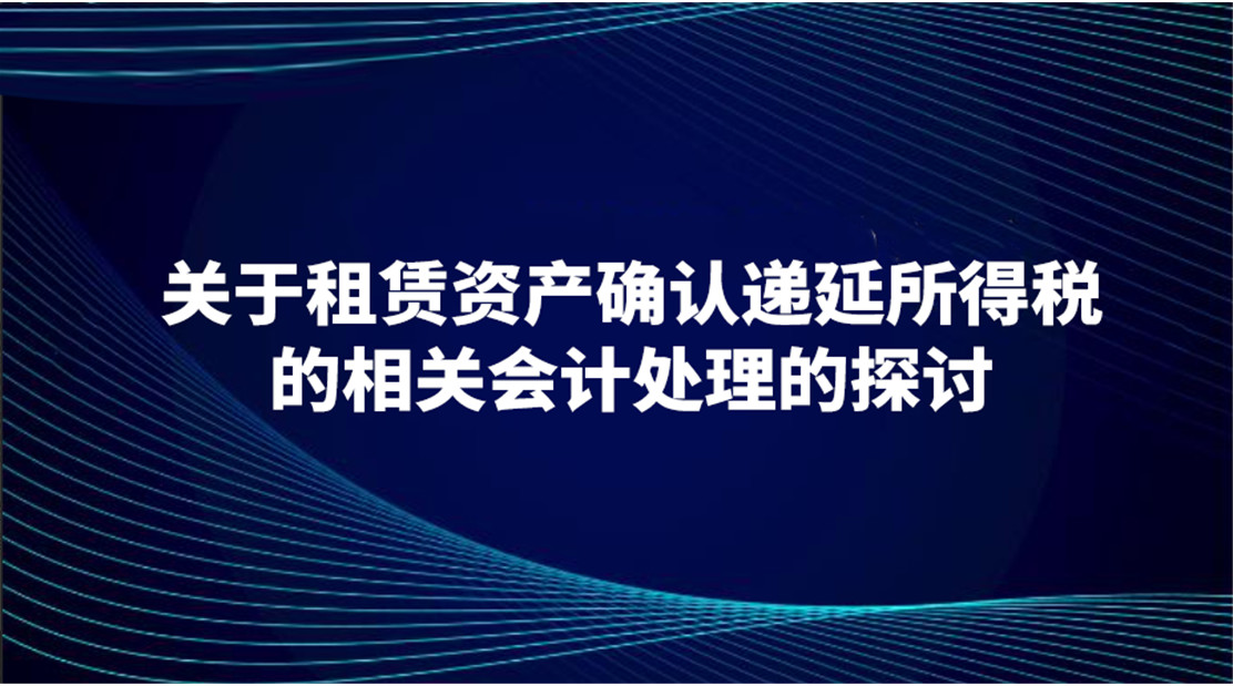 关于租赁资产确认递延所得税的相关会计处理的探讨